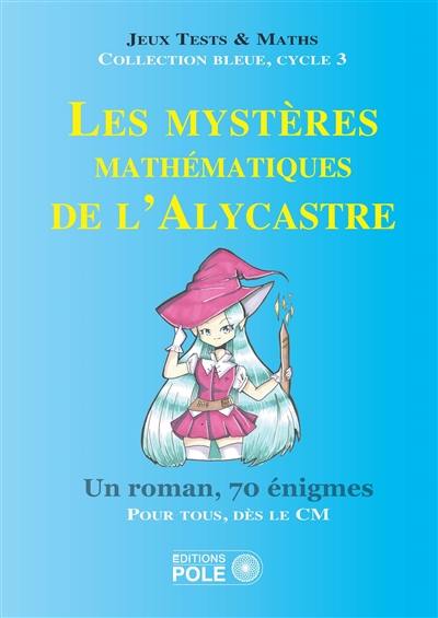 Les mystères mathématiques de l'Alycastre : un roman, 70 énigmes