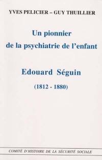 Un pionnier de la psychiatrie de l'enfant, Edouard Séguin (1812-1880)