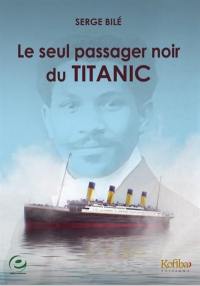 Le seul passager noir du Titanic : l'histoire extraordinaire et tragique de Joseph Laroche, un ingénieur haïtien embarqué avec sa famille sur le paquebot mythique : document