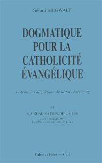 Dogmatique pour la catholicité évangélique : système mystagogique de la foi chrétienne. Vol. 2-2. Les Médiations : l'Eglise et les moyens de grâce