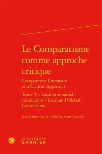 Le comparatisme comme approche critique. Vol. 5. Local et mondial : circulations. Local and global : circulations. Comparative literature as a critical approach. Vol. 5. Local et mondial : circulations. Local and global : circulations
