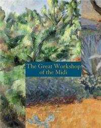 Le grand atelier du Midi : de Van Gogh à Bonnard, de Cézanne à Matisse
