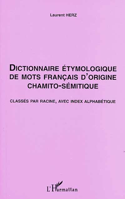 Dictionnaire étymologique de mots français d'origine chamito-sémitique : classés par racine, avec index alphabétique