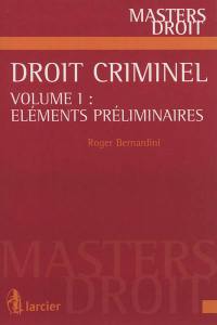 Droit criminel. Vol. 1. Eléments préliminaires