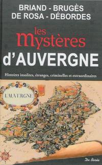Les mystères d'Auvergne : histoires insolites, étranges, criminelles et extraordinaires