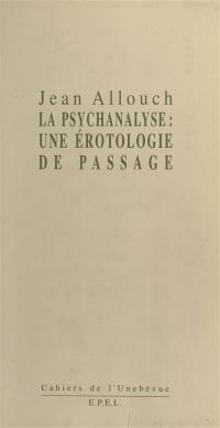 Erotologie analytique. Vol. 1. La psychanalyse, une érotologie de passage