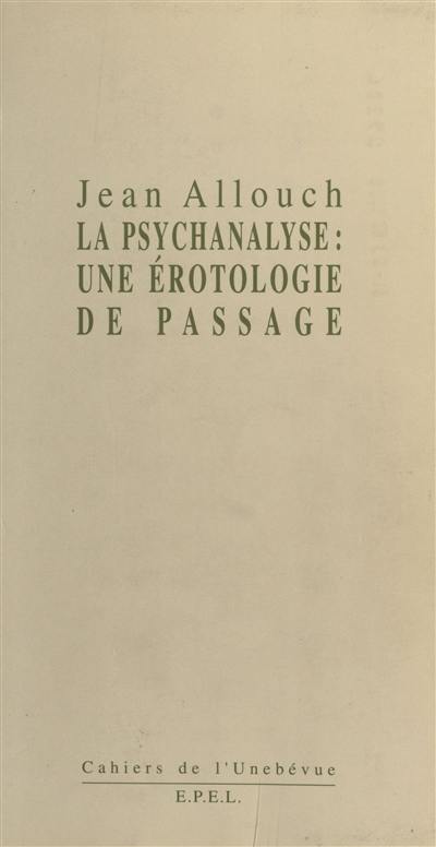Erotologie analytique. Vol. 1. La psychanalyse, une érotologie de passage
