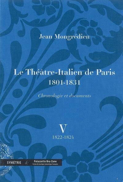 Le Théâtre-Italien de Paris : 1801-1831 : chronologie et documents. Vol. 5. 1822-1824