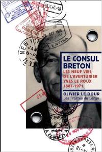 Le consul breton, les neuf vies de l'aventurier Yves Le Roux 1887-1971