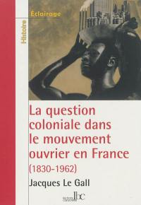 La question coloniale dans le mouvement ouvrier en France : de la conquête de l'Algérie, 1830, aux indépendances africaines, 1962