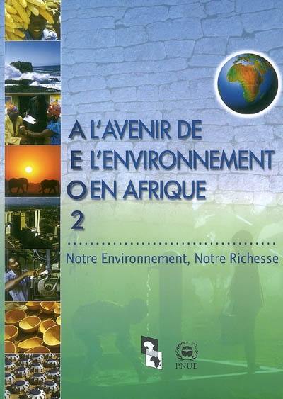L'avenir de l'environnement en Afrique : AEO. Vol. 2. Notre environnement, notre richesse