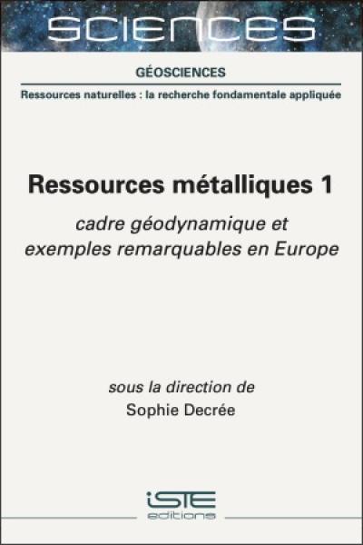 Ressources métalliques. Vol. 1. Cadre géodynamique et exemples remarquables en Europe