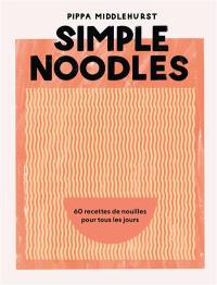 Simple noodles : 60 recettes de nouilles pour tous les jours