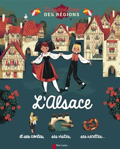 L'Alsace : et ses contes, ses visites, ses recettes...