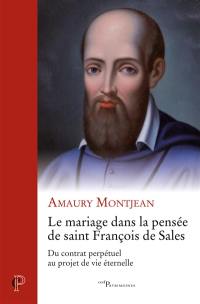 Le mariage dans la pensée de saint François de Sales : du contrat perpétuel au projet de vie éternelle