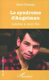Le syndrome d'Angelman : lettres à mon fils