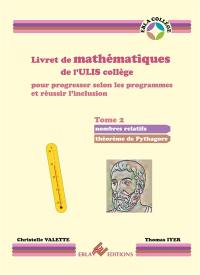 Livret de mathématiques de l'Ulis collège pour progresser selon les programmes et réussir l'inclusion. Vol. 2. Nombres relatifs, théorème de Pythagore