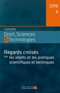 Cahiers droit, sciences & technologies, n° 6. Regards croisés sur les objets et les pratiques scientifiques et techniques
