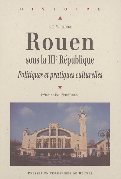Rouen sous la IIIe République : politiques et pratiques culturelles
