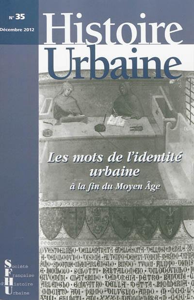 Histoire urbaine, n° 35. Les mots de l'identité urbaine à la fin du Moyen Age