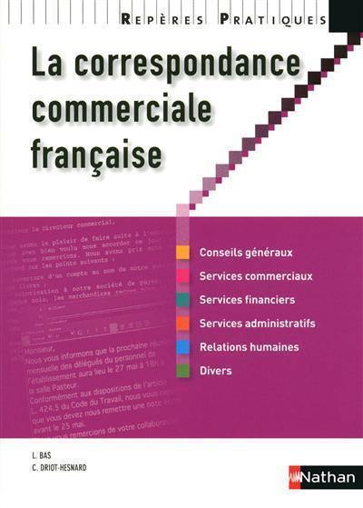 La correspondance commerciale française : conseils généraux, services commerciaux, services financiers, services administratifs, relations humaines, divers