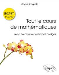 Tout le cours de mathématiques BCPST, 1re année : avec exercices corrigés