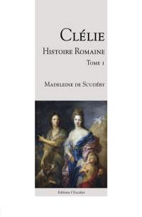Clélie, histoire romaine : 1660 : texte intégral. Vol. 1