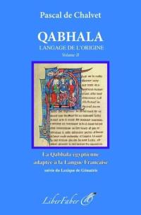 Qabhala : langage de l'origine. Vol. 2. La Qabhala égyptienne appliquée à la langue française. Lexique du gématrie en français