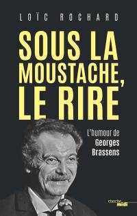Sous la moustache, le rire : l'humour de Georges Brassens
