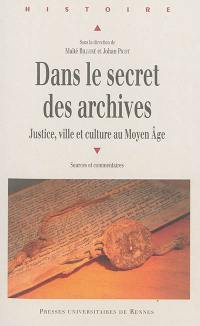 Dans le secret des archives : justice, ville et culture au Moyen Age : sources et commentaires