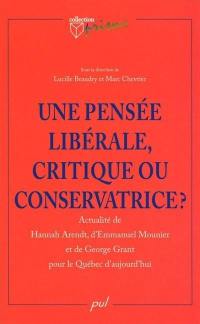 Une pensée libérale, critique ou conservatrice? : actualié de Hannah Arendt, d'Emmanuel Mounier et de George Grant pour le Québec d'aujourd'hui