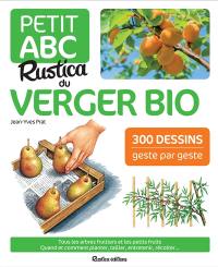 Petit abc Rustica du verger bio : tous les arbres fruitiers et les petits fruits : quand et comment planter, tailler, entretenir, récolter...