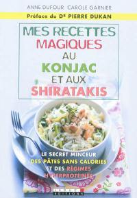 Mes recettes magiques au konjac et aux shiratakis : le secret minceur des pâtes sans calories et des régimes hyperprotéinés