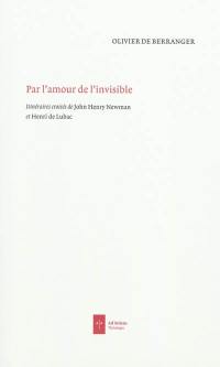 Par l'amour de l'invisible : itinéraires croisés de John Henry Newman et Henri de Lubac