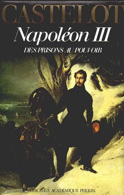 Napoléon III. Vol. 1. Des prisons au pouvoir