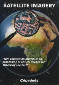Satellite imagery : from acquisition principles to processing of optical images for observing the Earth