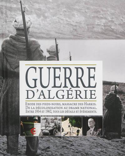 La guerre d'Algérie : exode des pied-noirs, massacre des Harkis : de la décolonisation au drame national, 1954-1962