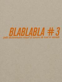 Blablabla : petit dictionnaire visuel et sonore de tout le monde. Vol. 3