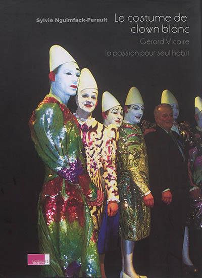 Le costume de clown blanc : Gérard Vicaire, la passion pour seul habit