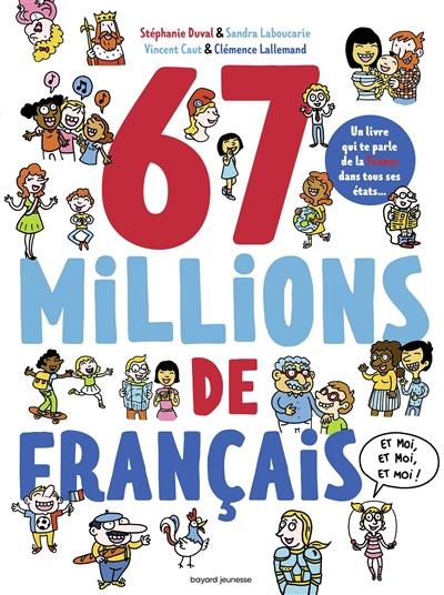 67 millions de Français : et moi, et moi, et moi ! : un livre qui te parle de la France dans tous ses états