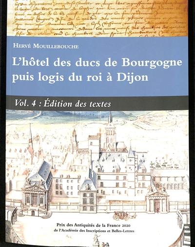 L'hôtel des ducs de Bourgogne puis logis du roi à Dijon. Vol. 4. Edition des textes