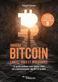 Univers bitcoin : lancez-vous et investissez : le guide pratique pour réussir dans les cryptomonnaies, les NFT et la DeFi