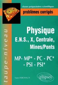 Physique : problèmes corrigés : ENS, X, Centrale, Mines-Ponts, MP, MP*, PC, PC*, PSI, PSI*