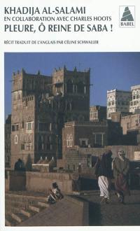 Pleure, ô reine de Saba ! : histoires de survie et d'intrigues au Yémen