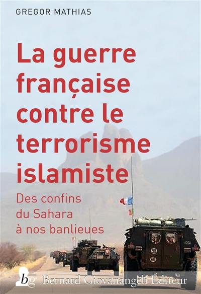 La guerre française contre le terrorisme islamiste : des confins du Sahara à nos banlieues