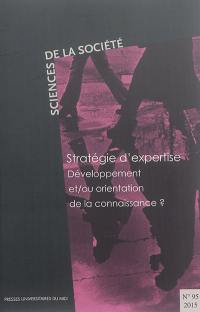 Sciences de la société, n° 95. Stratégie d'expertise : développement et-ou orientation de la connaissance ?