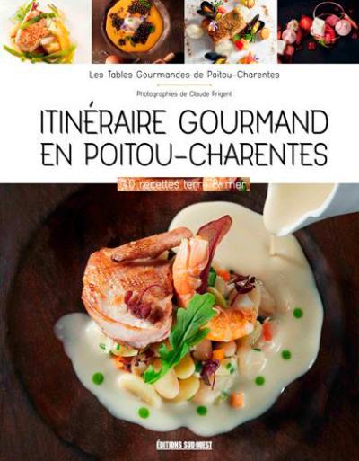 Itinéraire gourmand en Poitou-Charentes : 40 recettes terre & mer