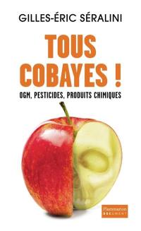 Tous cobayes ! : OGM, pesticides, produits chimiques