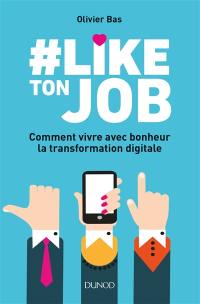 #like ton job : comment vivre avec bonheur la transformation digitale