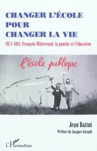 Changer l'école pour changer la vie : 1971-1981 : François Mitterrand, la gauche et l'éducation